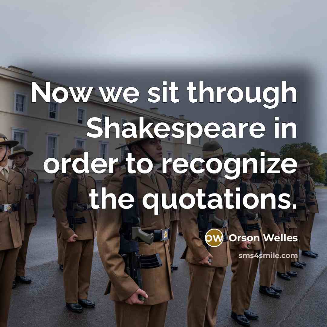 “Now we sit through Shakespeare in order to recognize the quotations.” quote by Orson Welles