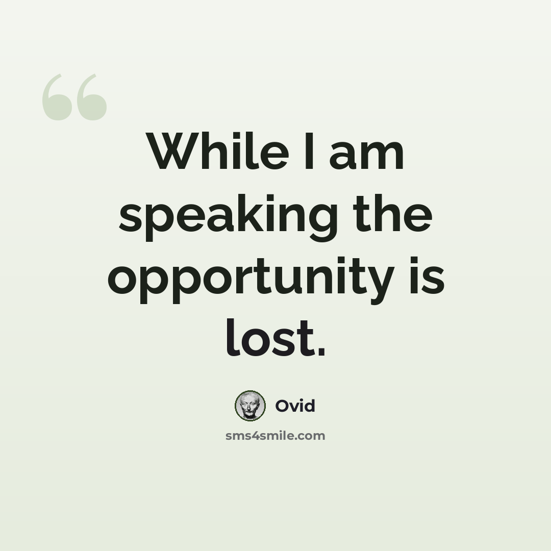 “While I am speaking the opportunity is lost.” quote by Ovid
