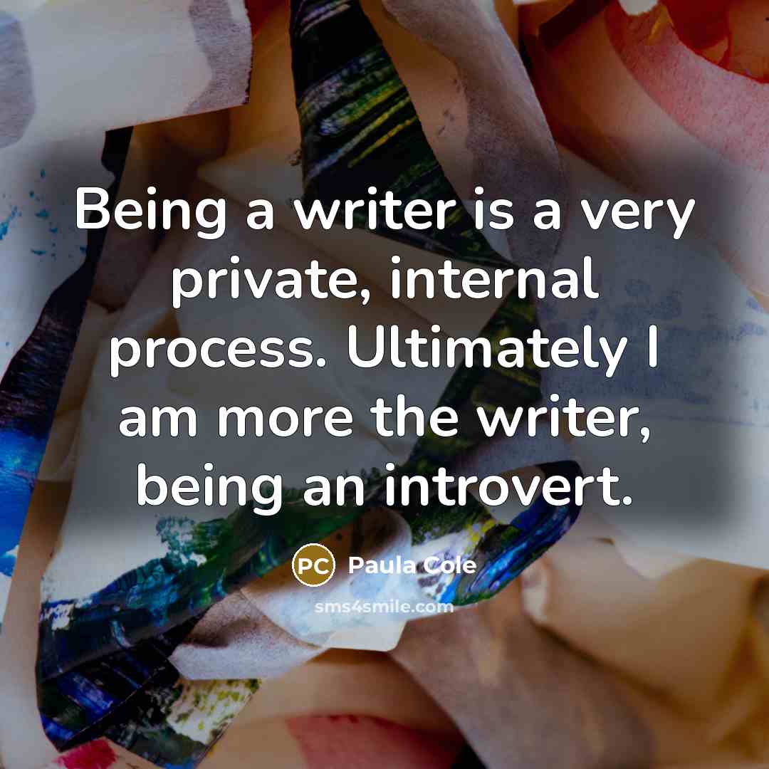 “Being a writer is a very private, internal process. Ultimately I am more the writer, being an introvert.” quote by Paula Cole