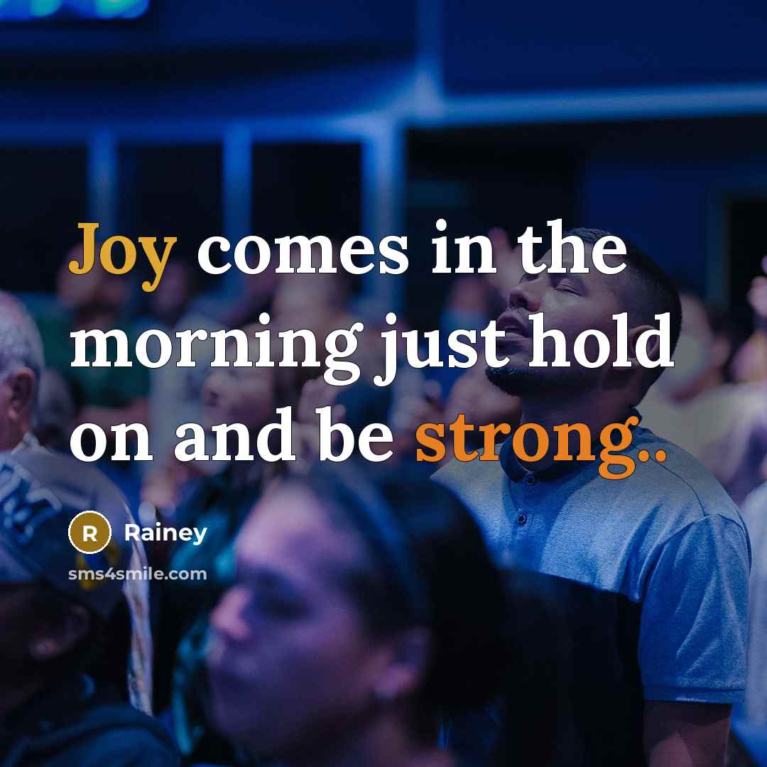 “Joy comes in the morning just hold on and be strong..” quote by Rainey