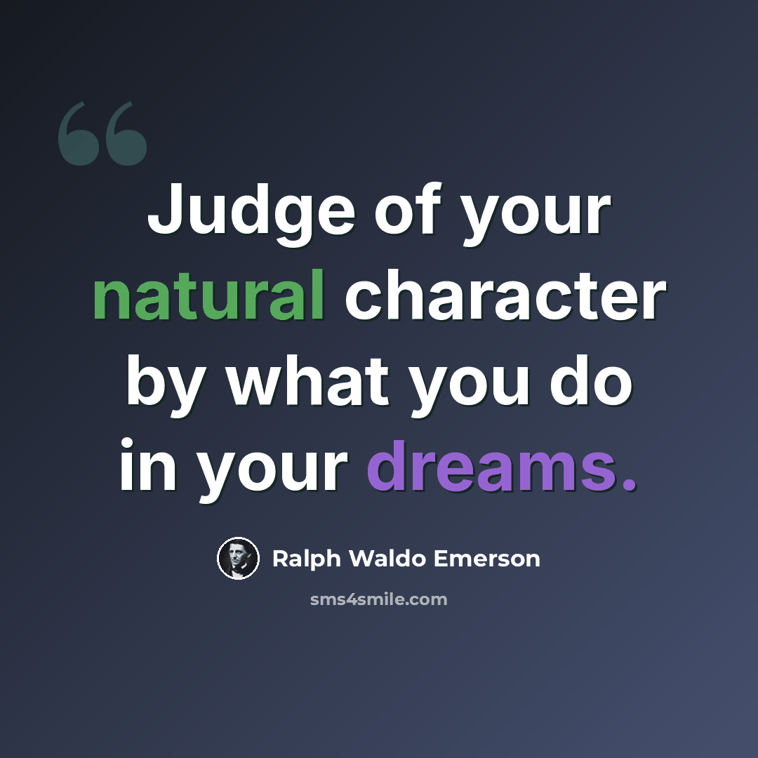 “Judge of your natural character by what you do in your dreams.” quote by Ralph Waldo Emerson