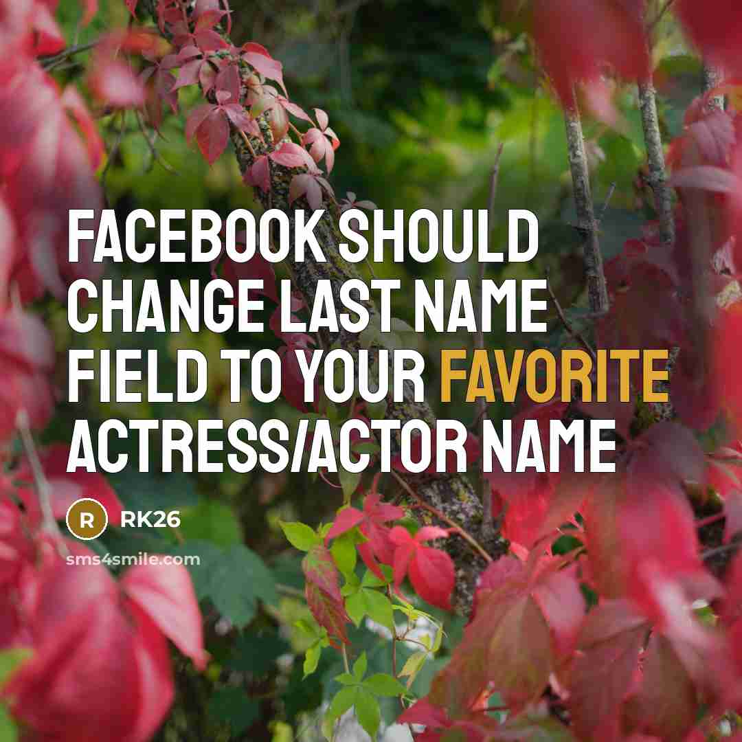 “Facebook should change last name field to your favorite actress/actor name” quote by RK26