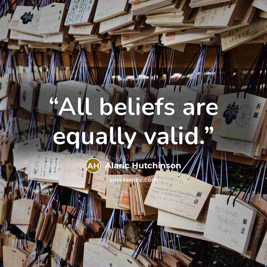 “All beliefs are equally valid.” quote by Alaric Hutchinson