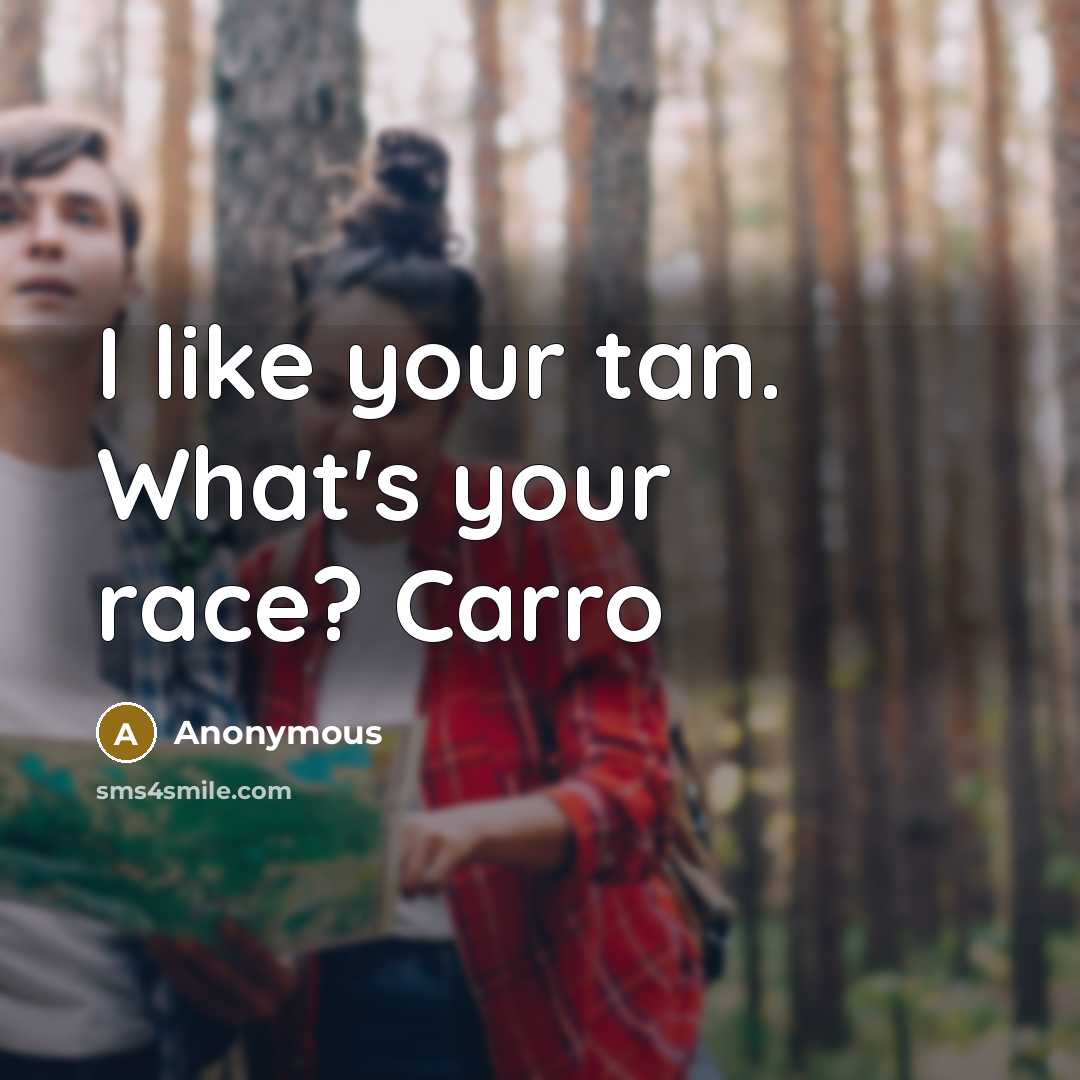 “I like your tan. What's your race? Carro” quote by Anonymous