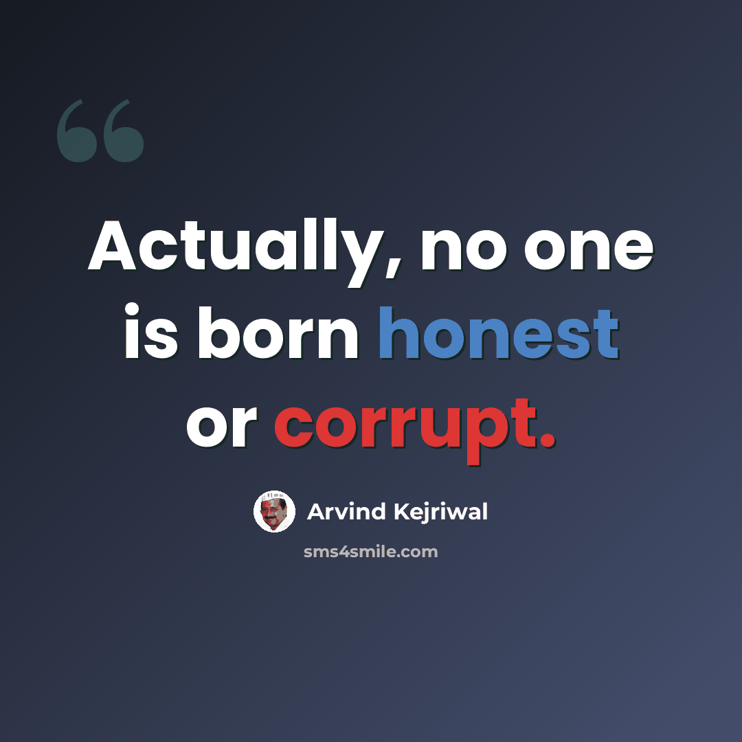 “Actually, no one is born honest or corrupt.” quote by Arvind Kejriwal