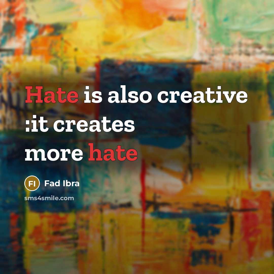 “Hate is also creative :it creates more hate” quote by Fad Ibra