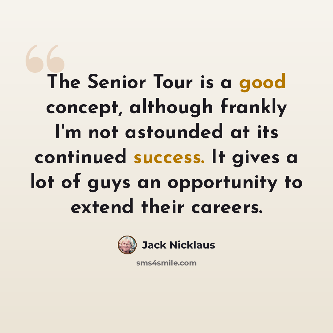 “The Senior Tour is a good concept, although frankly I'm not astounded at its continued success. It gives a lot of guys an opportunity to extend their careers.” quote by Jack Nicklaus