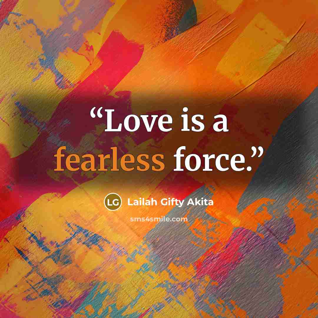 “Love is a fearless force.” quote by Lailah Gifty Akita