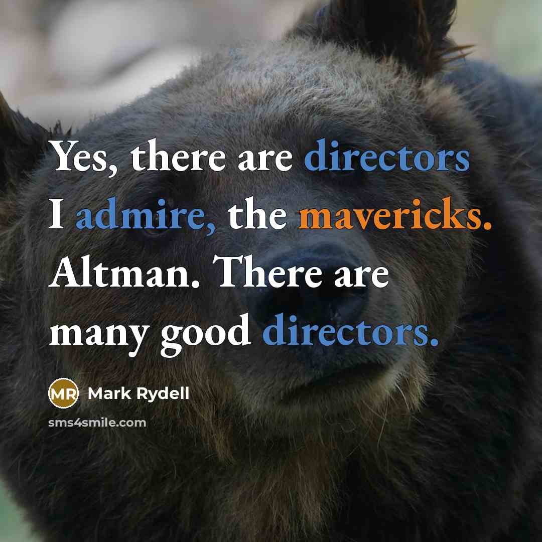 “Yes, there are directors I admire, the mavericks. Altman. There are many good directors.” quote by Mark Rydell