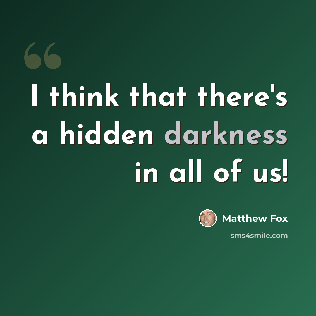 “I think that there's a hidden darkness in all of us!” quote by Matthew Fox