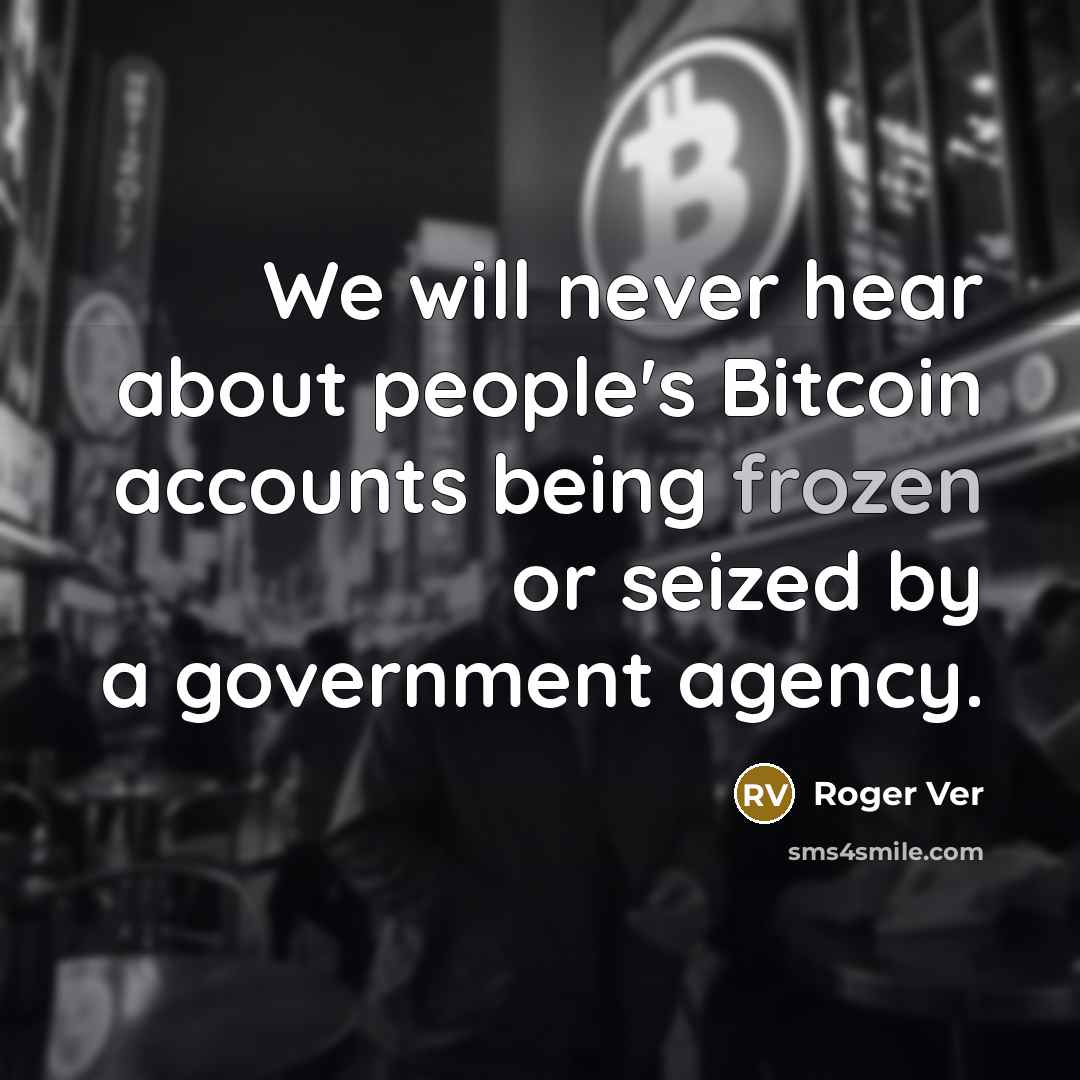 “We will never hear about people's Bitcoin accounts being frozen or seized by a government agency.” quote by Roger Ver