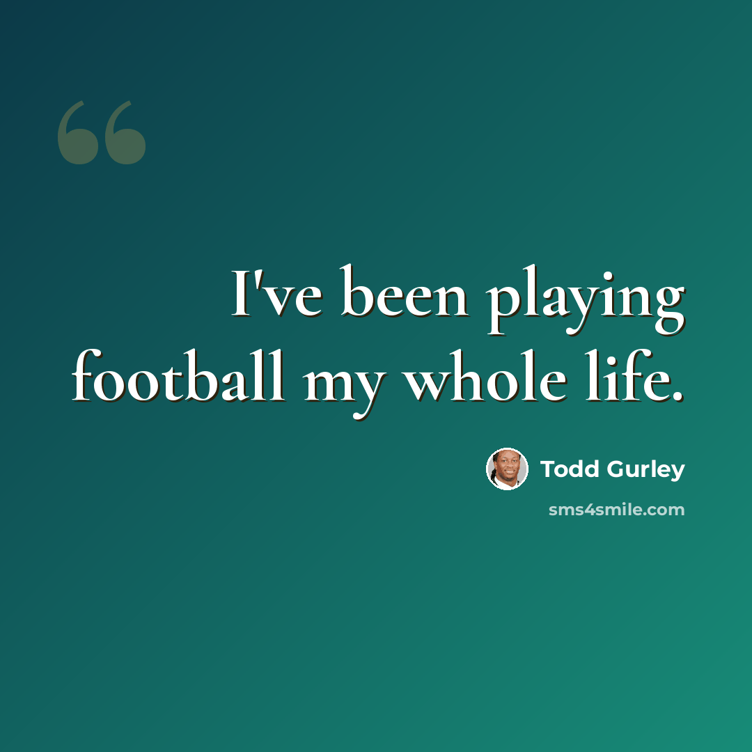 “I've been playing football my whole life.” quote by Todd Gurley