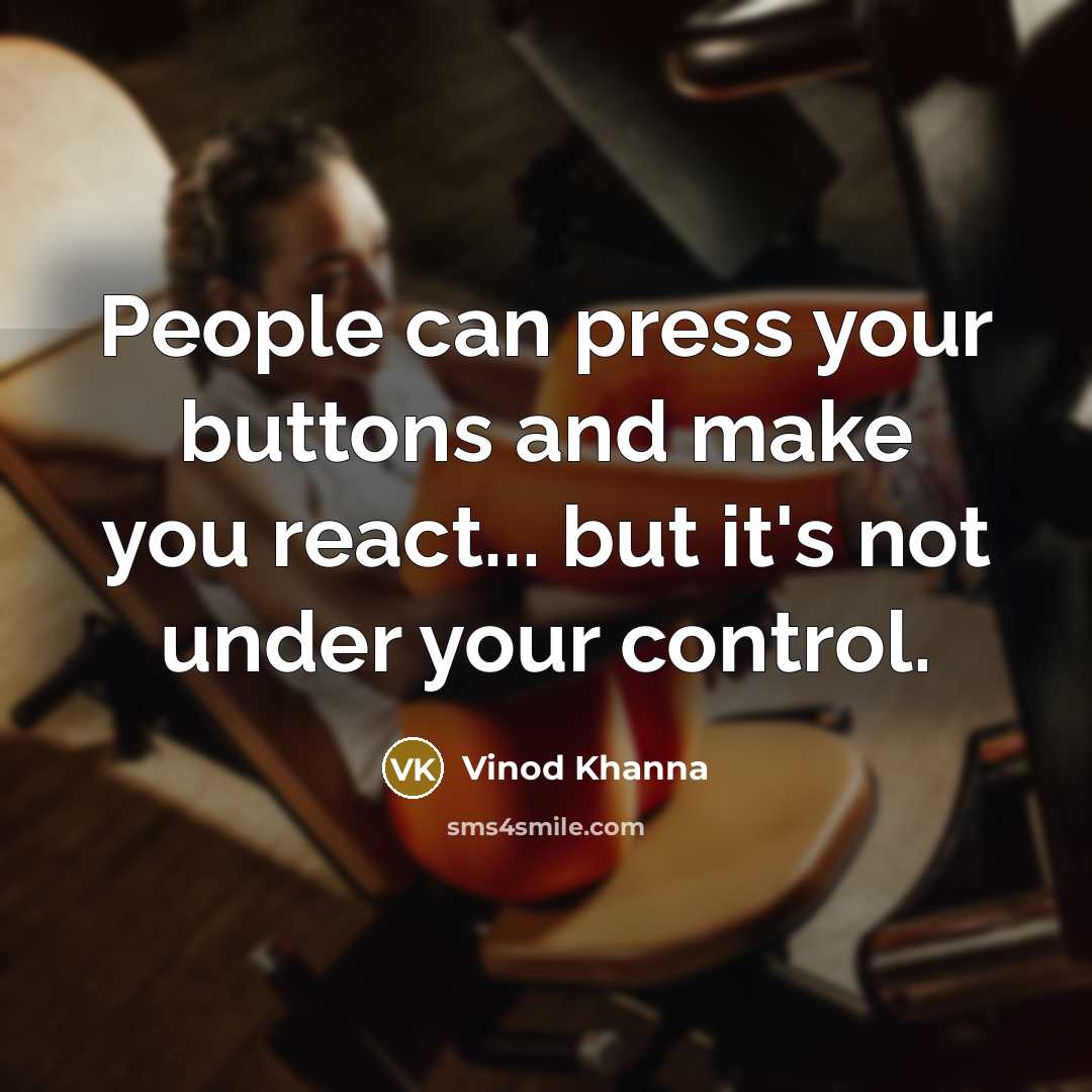 “People can press your buttons and make you react... but it's not under your control.” quote by Vinod Khanna