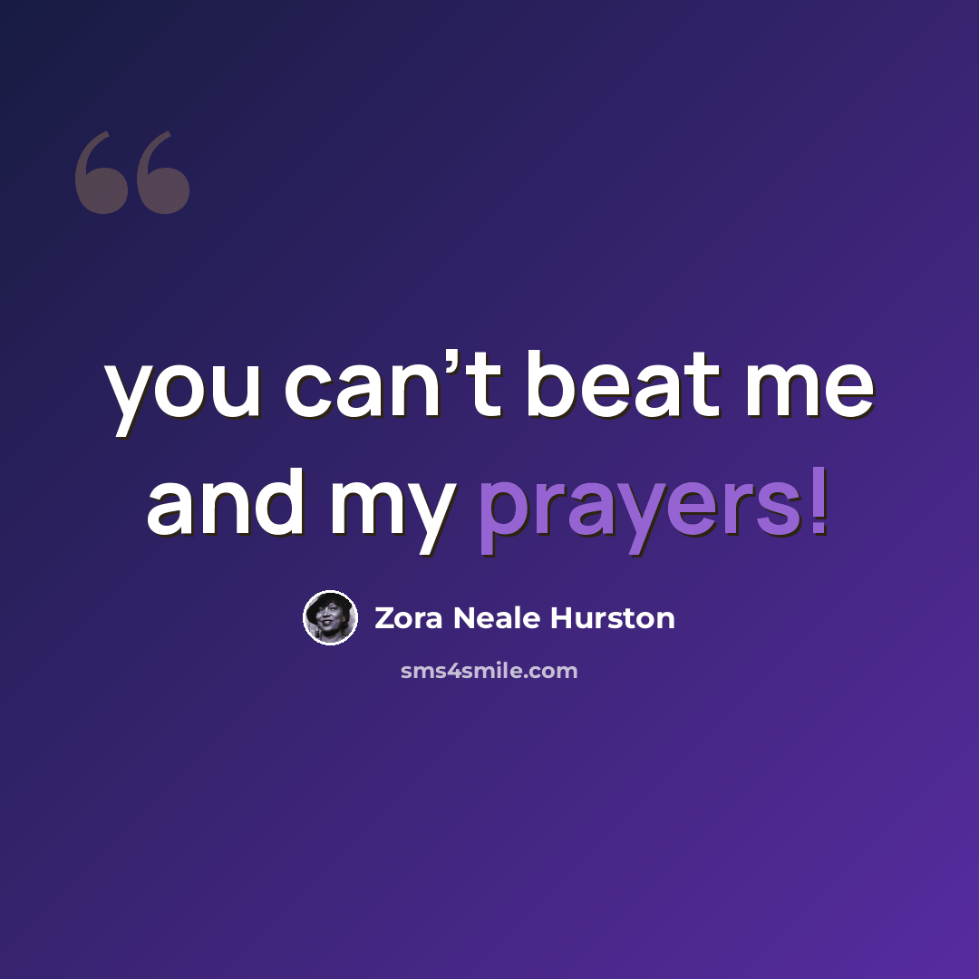 “you can't beat me and my prayers!” quote by Zora Neale Hurston