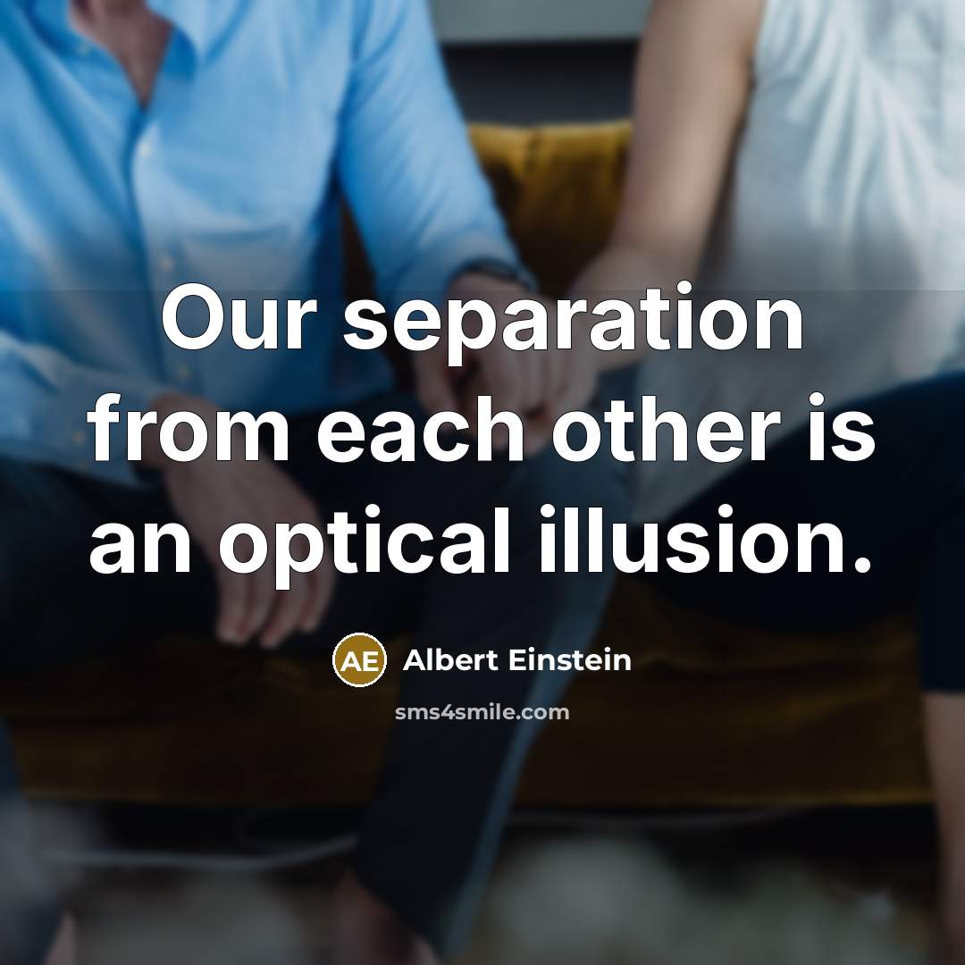 “Our separation from each other is an optical illusion.” quote by Albert Einstein