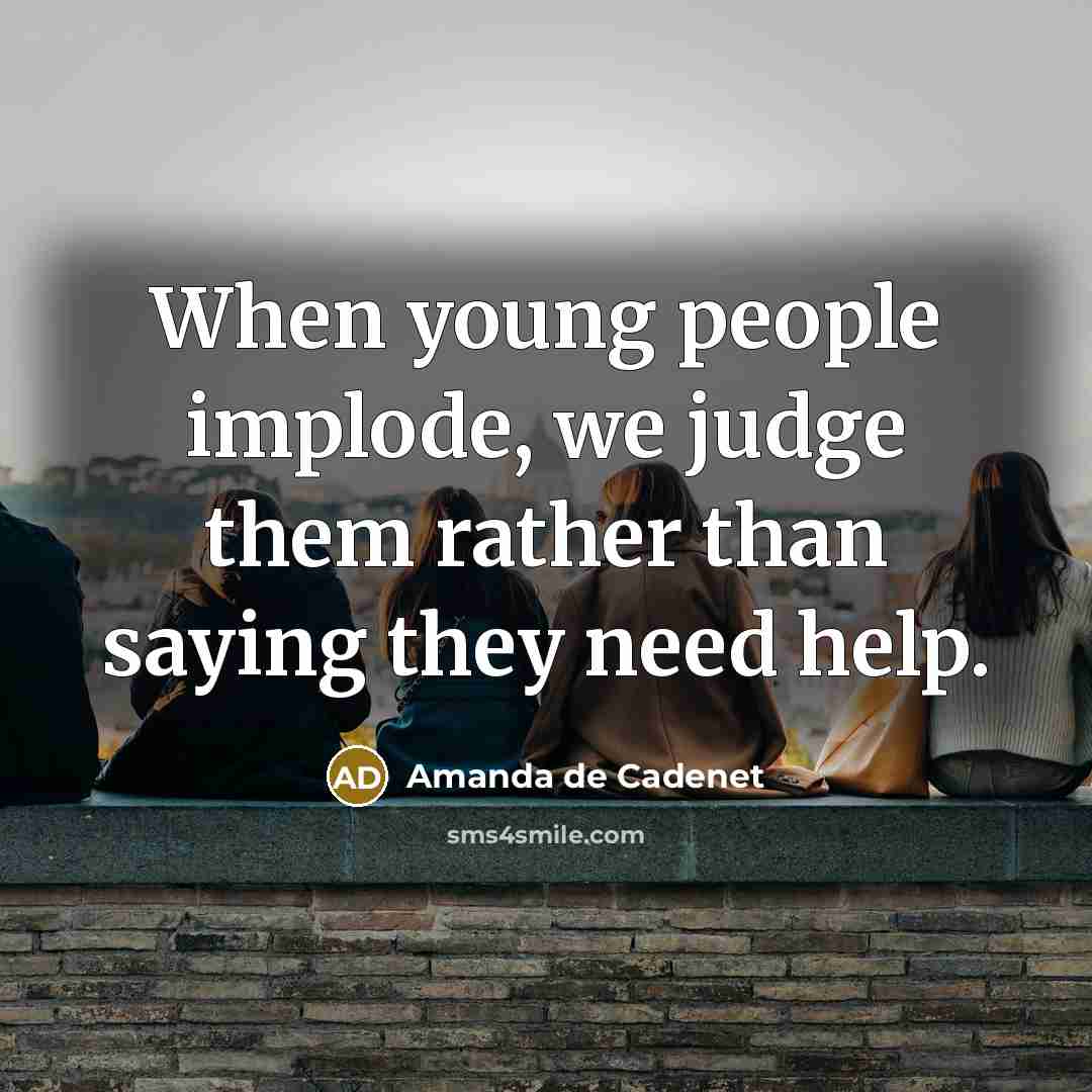 “When young people implode, we judge them rather than saying they need help.” quote by Amanda de Cadenet
