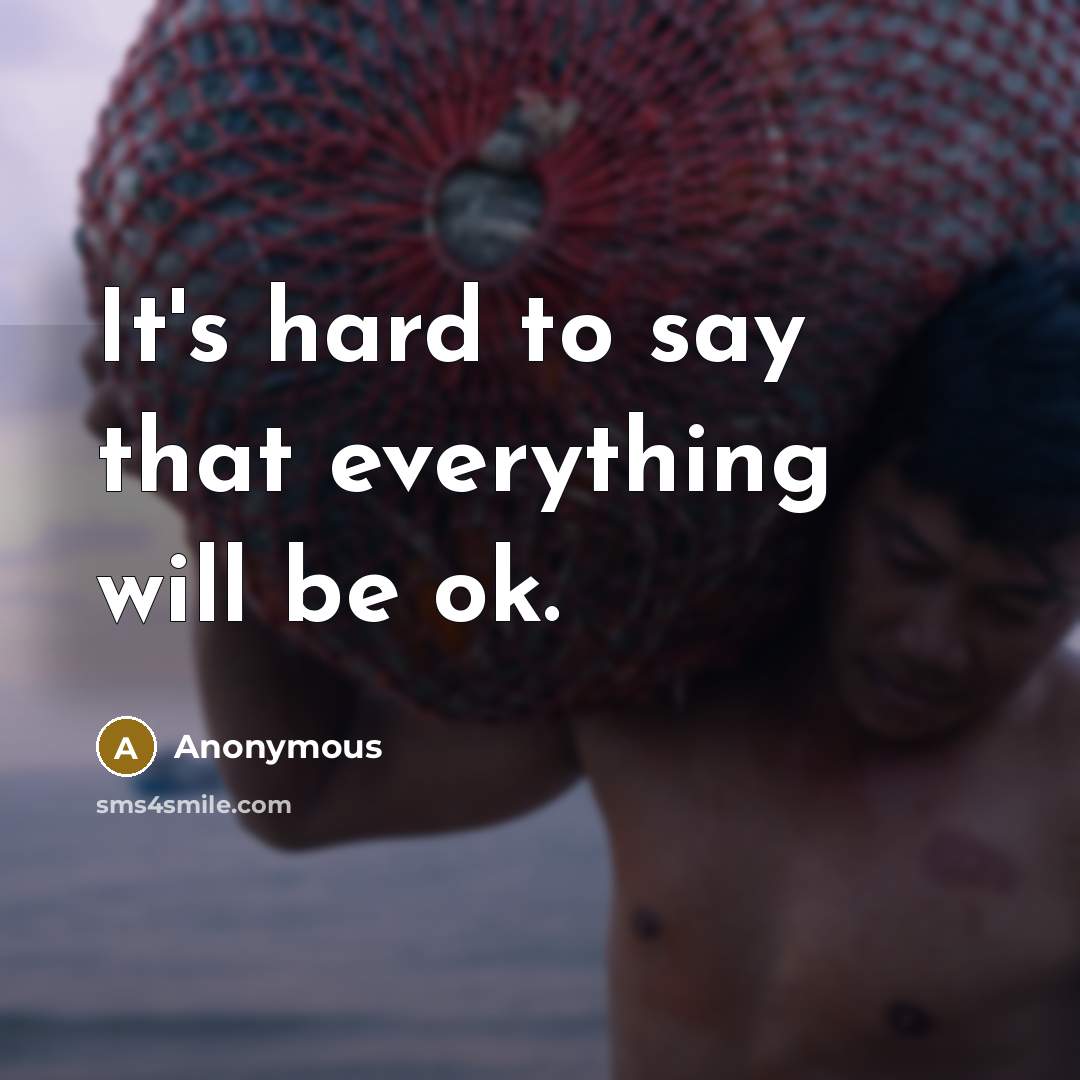 “It's hard to say that everything will be ok.” quote by Anonymous