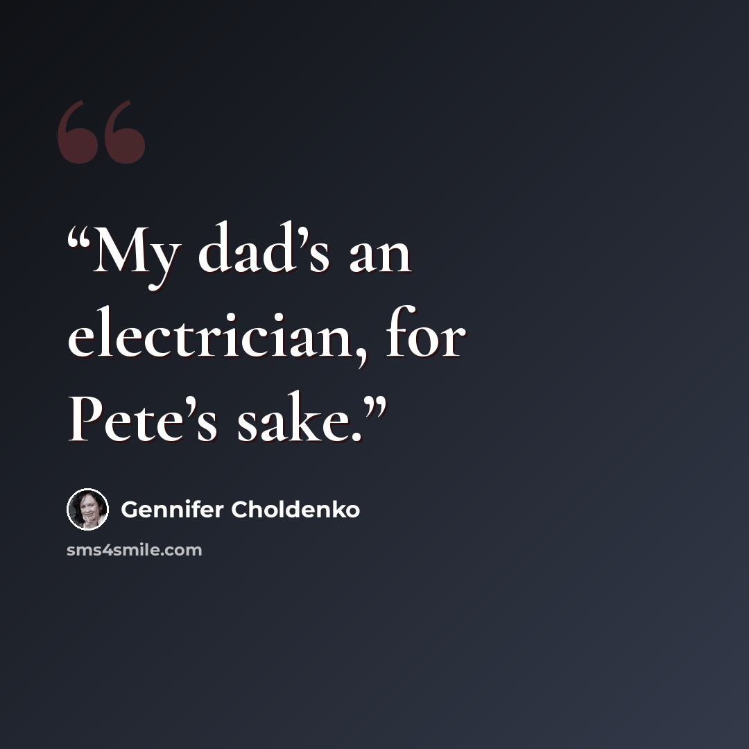 “My dad’s an electrician, for Pete’s sake.” quote by Gennifer Choldenko