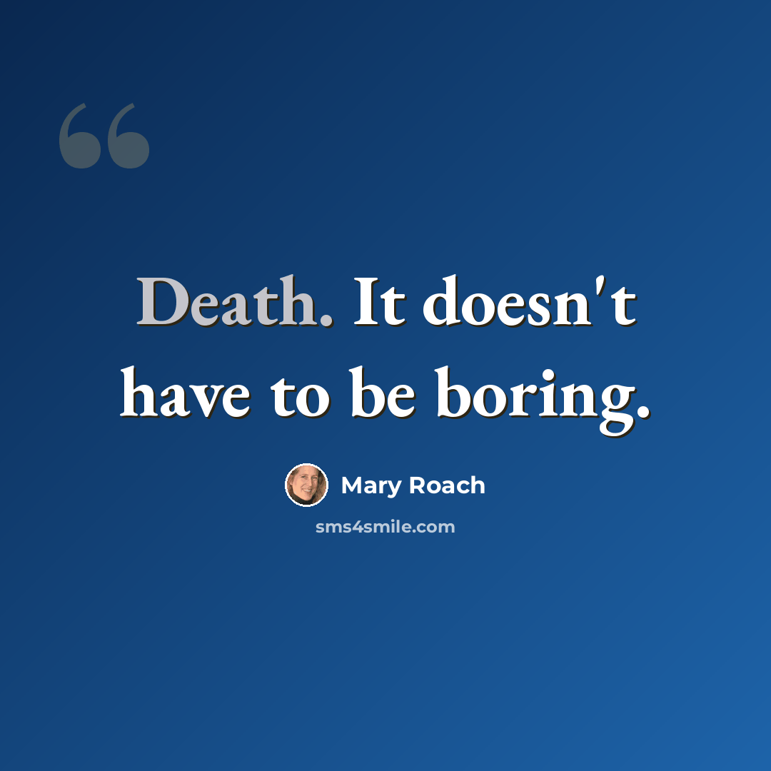 “Death. It doesn't have to be boring.” quote by Mary Roach