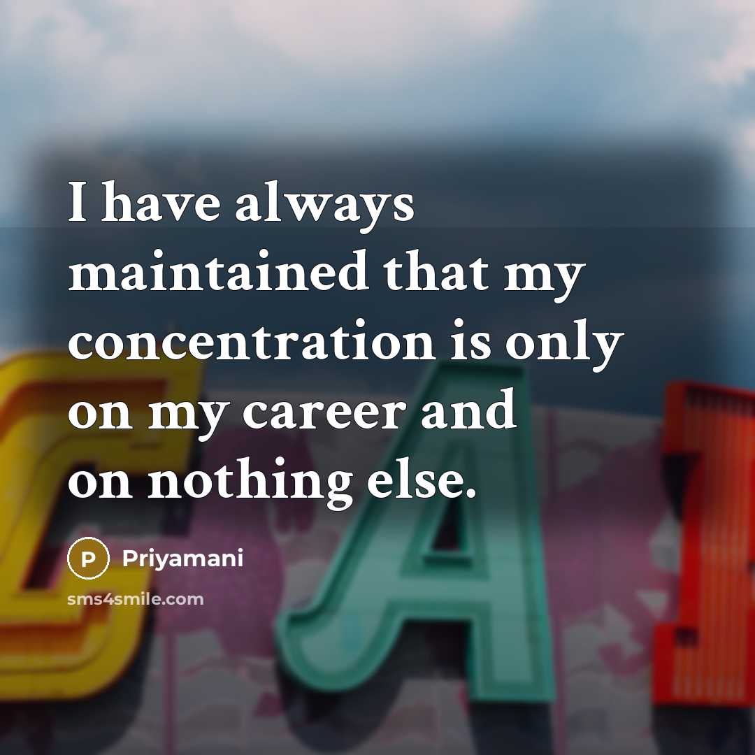 “I have always maintained that my concentration is only on my career and on nothing else.” quote by Priyamani