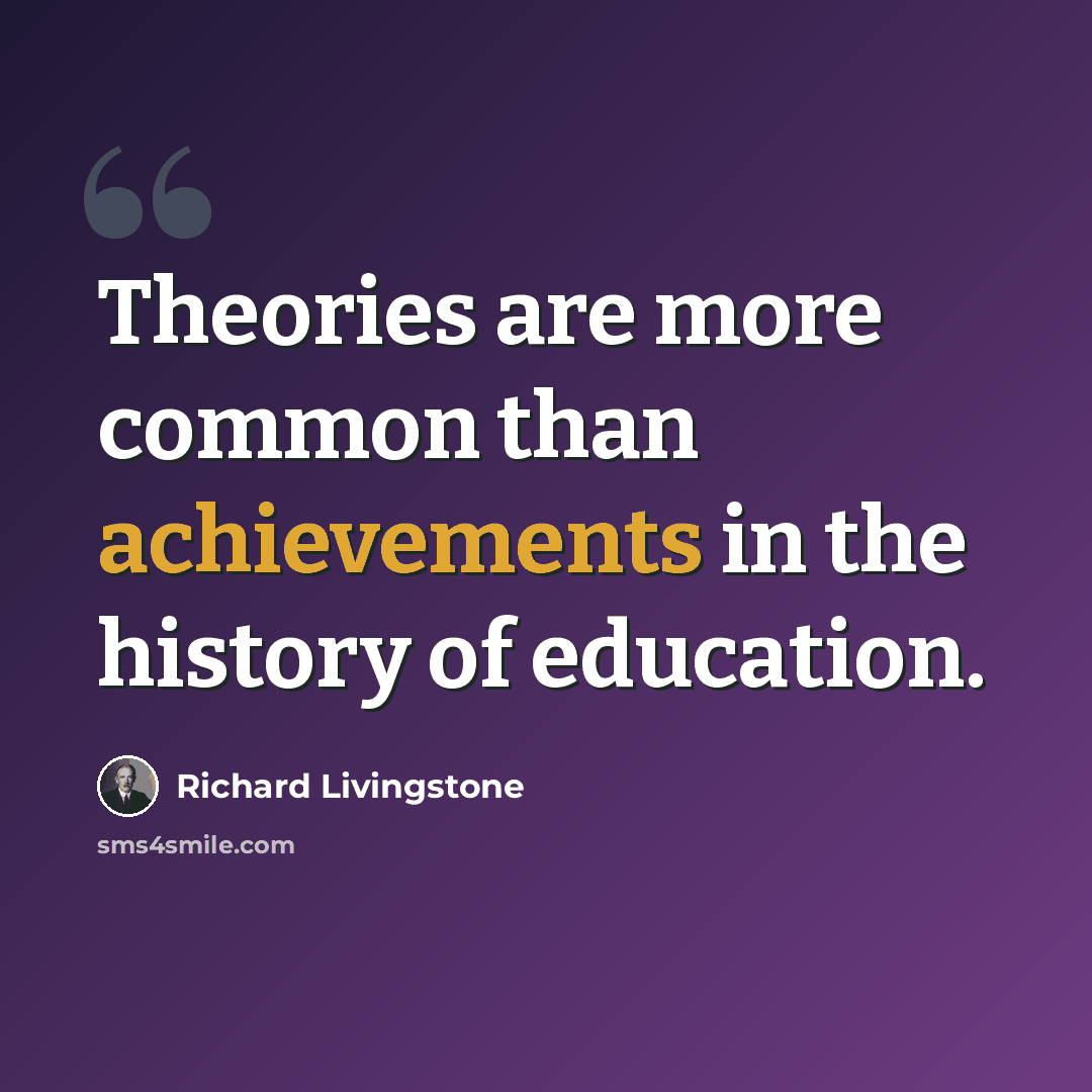 “Theories are more common than achievements in the history of education.” quote by Richard Livingstone