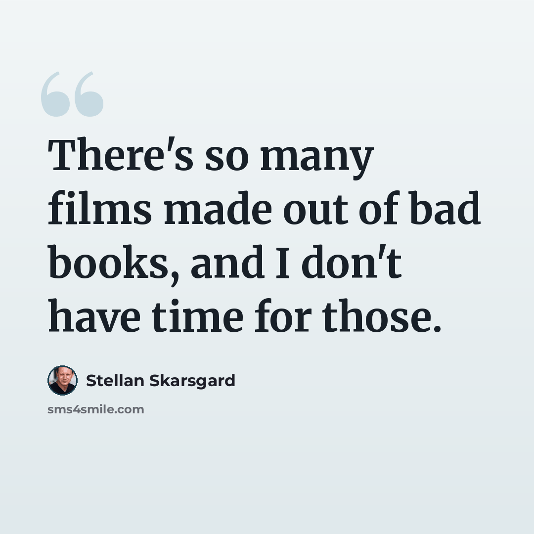 “There's so many films made out of bad books, and I don't have time for those.” quote by Stellan Skarsgard