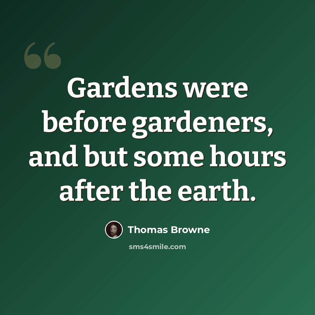 “Gardens were before gardeners, and but some hours after the earth.” quote by Thomas Browne