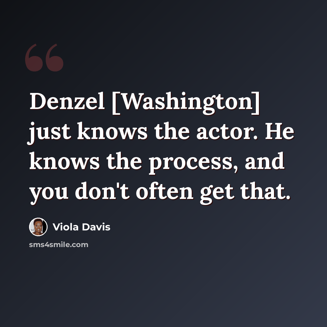“Denzel [Washington] just knows the actor. He knows the process, and you don't often get that.” quote by Viola Davis