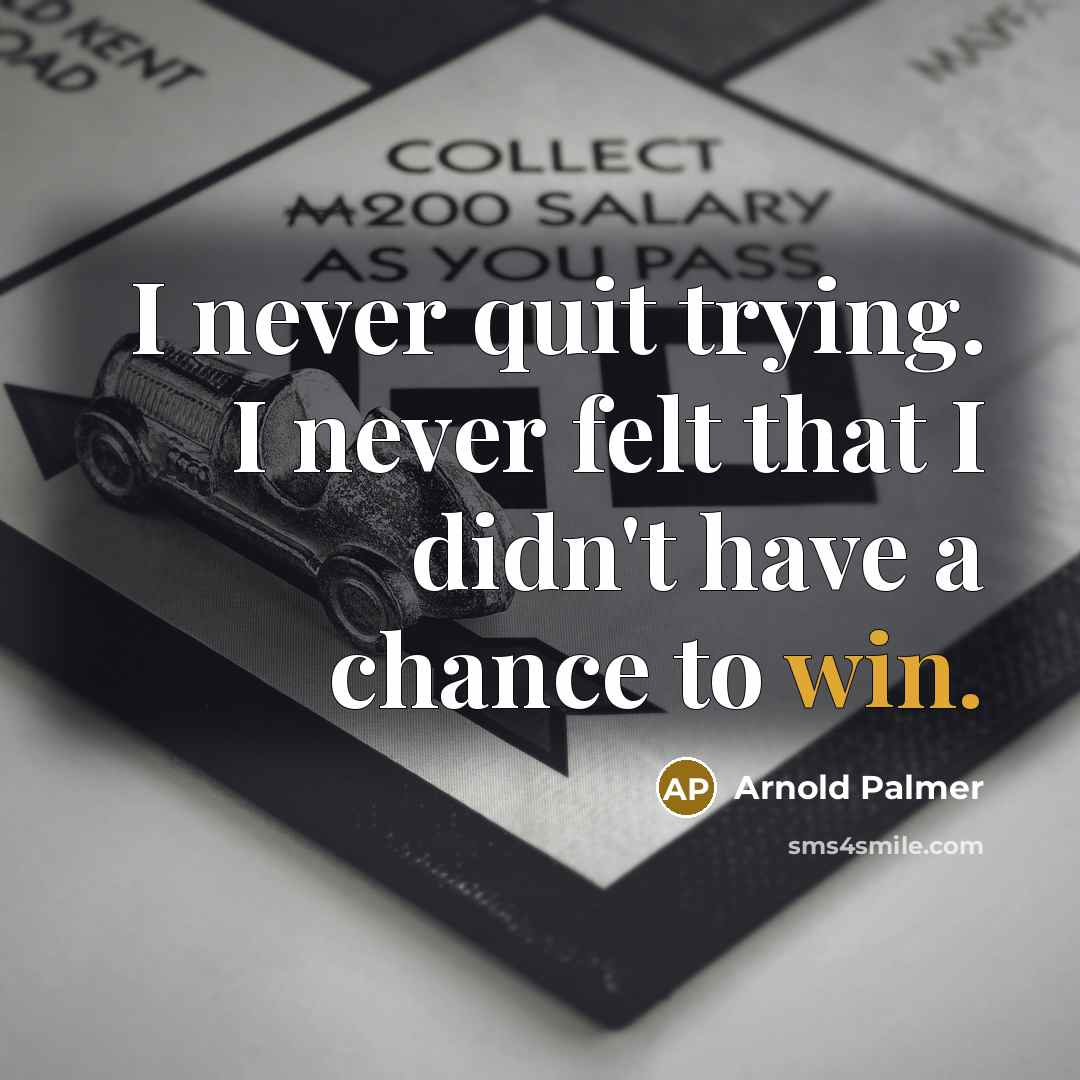 “I never quit trying. I never felt that I didn't have a chance to win.” quote by Arnold Palmer