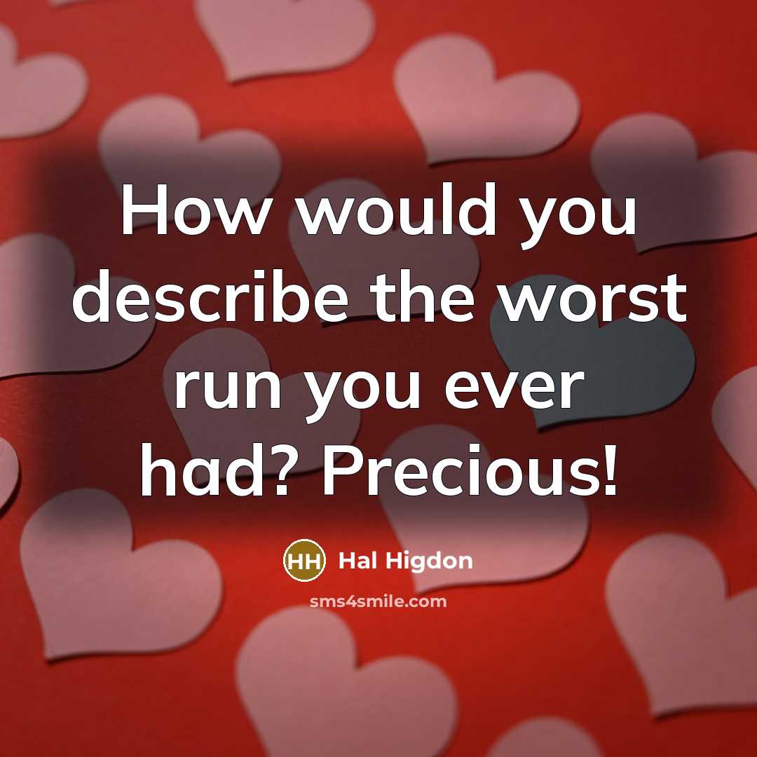 “How would you describe the worst run you ever had? Precious!” quote by Hal Higdon