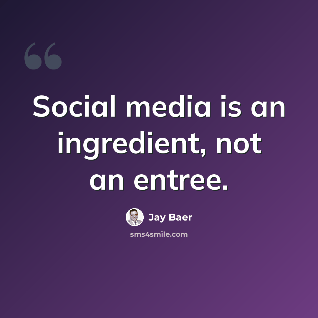 “Social media is an ingredient, not an entree.” quote by Jay Baer
