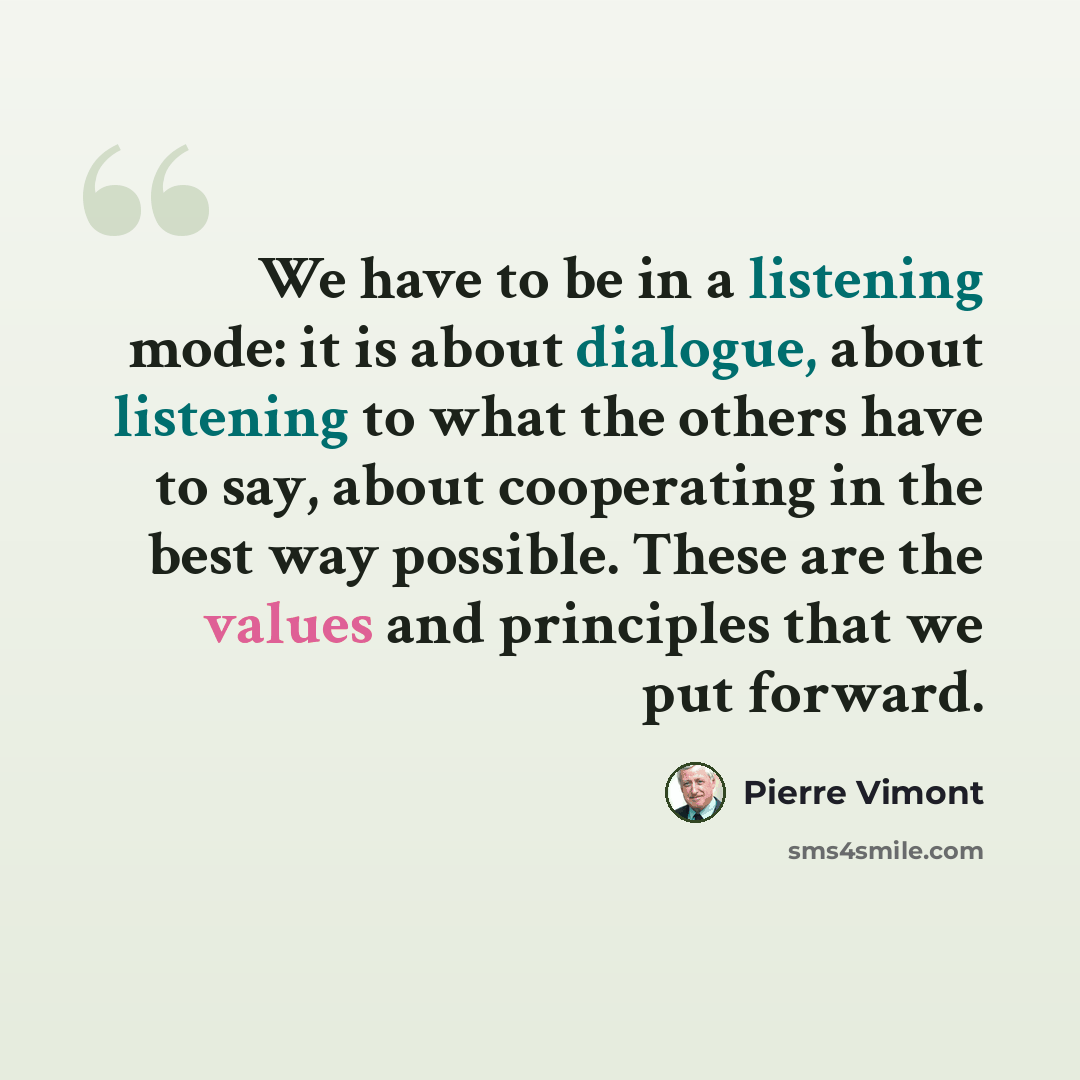 “We have to be in a listening mode: it is about dialogue, about listening to what the others have to say, about cooperating in the best way possible. These are the values and principles that we put forward.” quote by Pierre Vimont