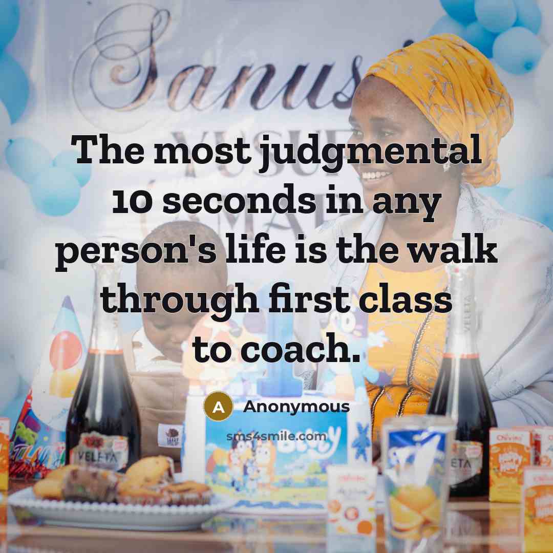 “The most judgmental 10 seconds in any person's life is the walk through first class to coach.” quote by Anonymous