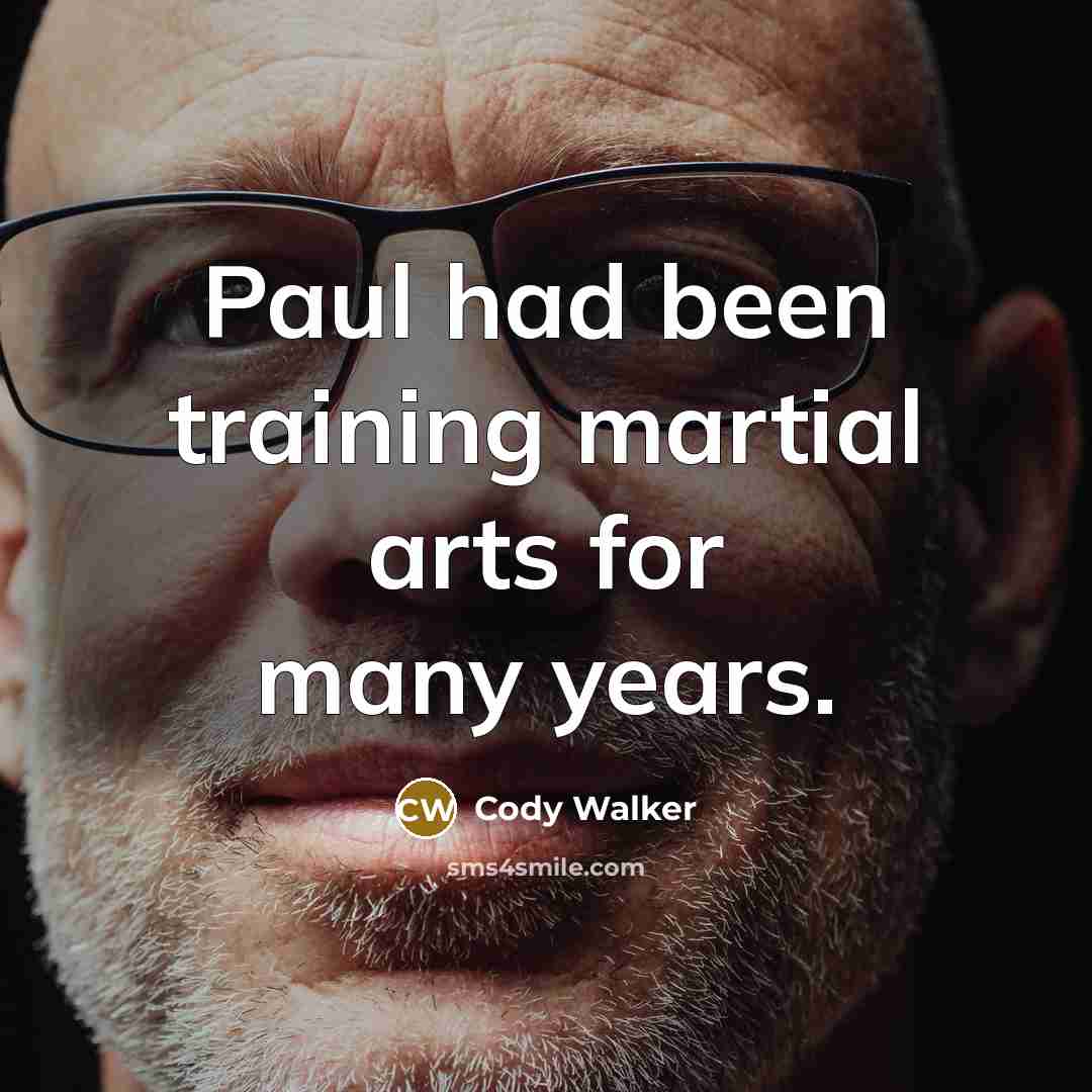 “Paul had been training martial arts for many years.” quote by Cody Walker