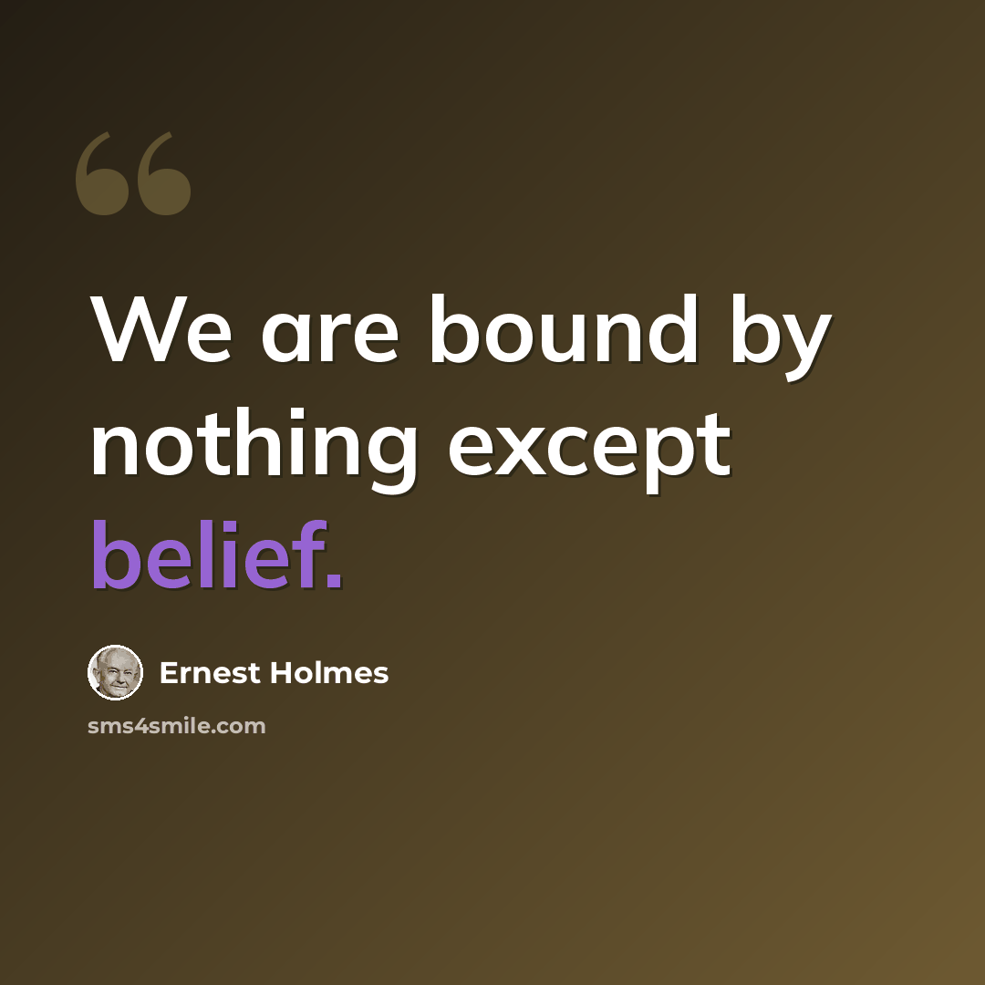 “We are bound by nothing except belief.” quote by Ernest Holmes