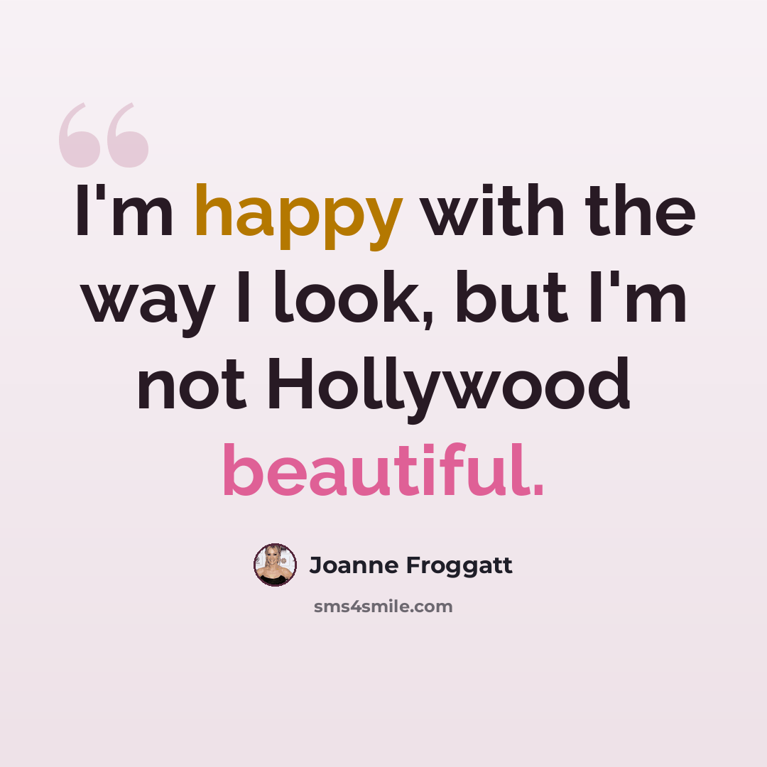 “I'm happy with the way I look, but I'm not Hollywood beautiful.” quote by Joanne Froggatt