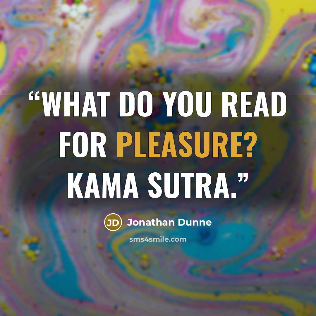 “What do you read for pleasure? Kama Sutra.” quote by Jonathan Dunne