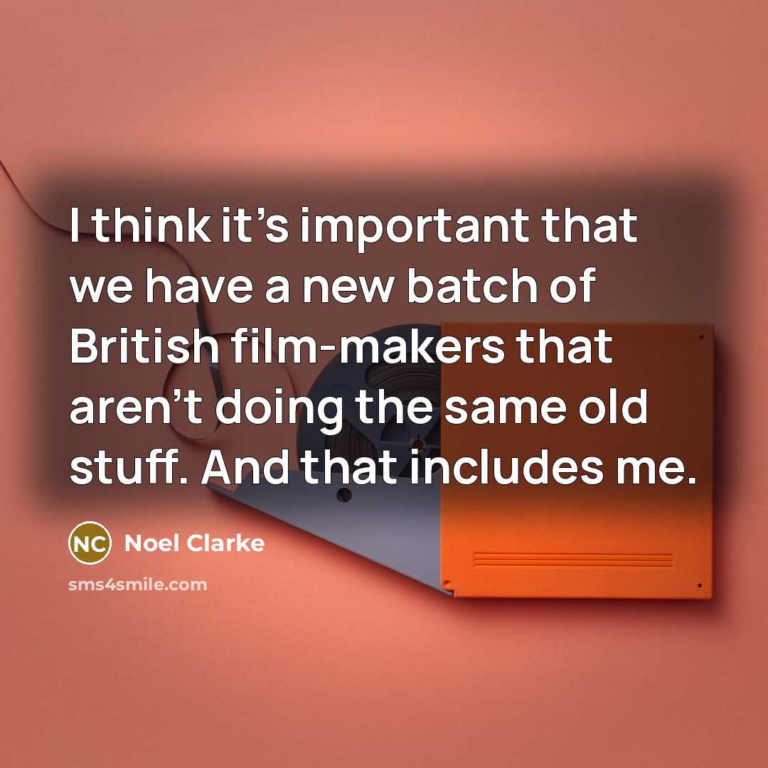“I think it's important that we have a new batch of British film-makers that aren't doing the same old stuff. And that includes me.” quote by Noel Clarke