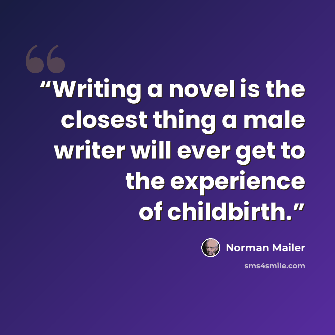 “Writing a novel is the closest thing a male writer will ever get to the experience of childbirth.” quote by Norman Mailer