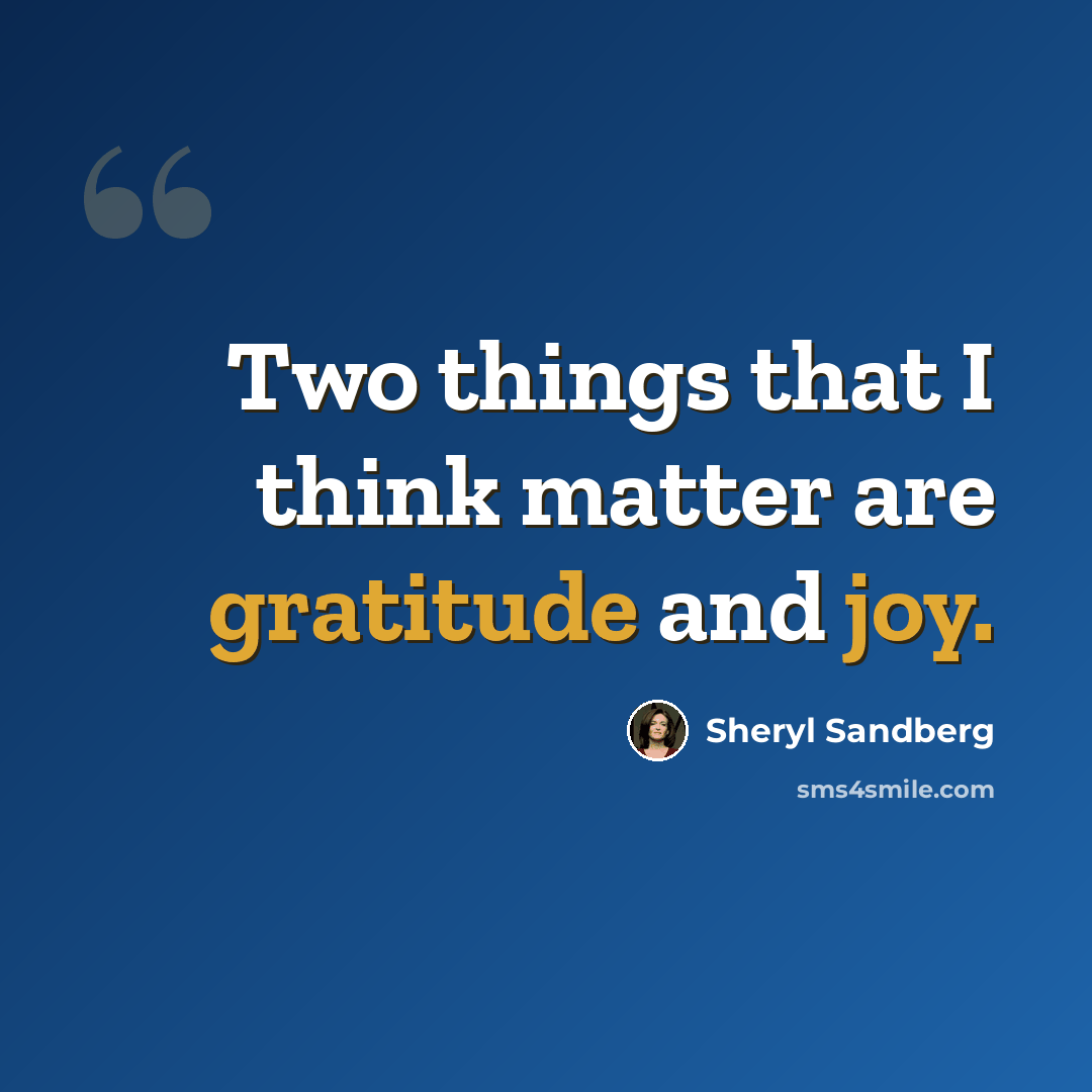 “Two things that I think matter are gratitude and joy.” quote by Sheryl Sandberg