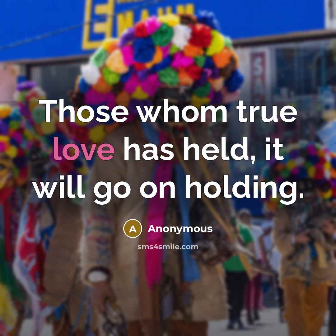 “Those whom true love has held, it will go on holding.” quote by Anonymous