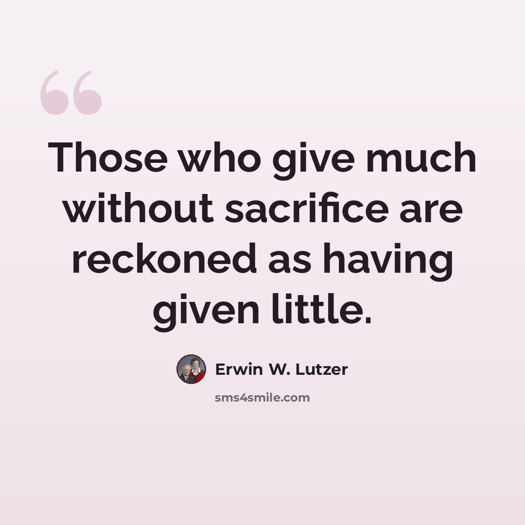 “Those who give much without sacrifice are reckoned as having given little.” quote by Erwin W. Lutzer