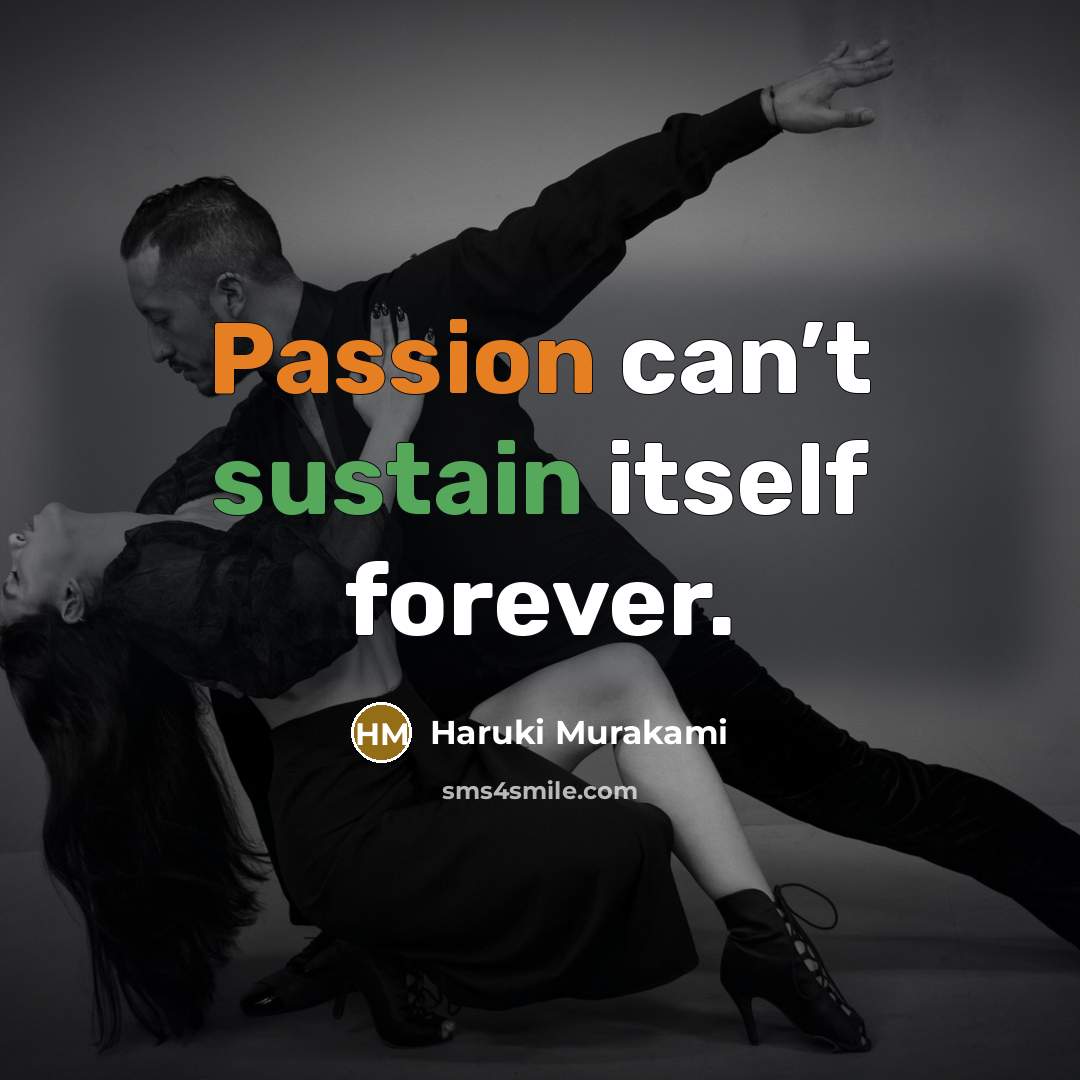 “Passion can’t sustain itself forever.” quote by Haruki Murakami