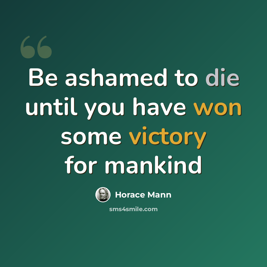 “Be ashamed to die until you have won some victory for mankind” quote by Horace Mann