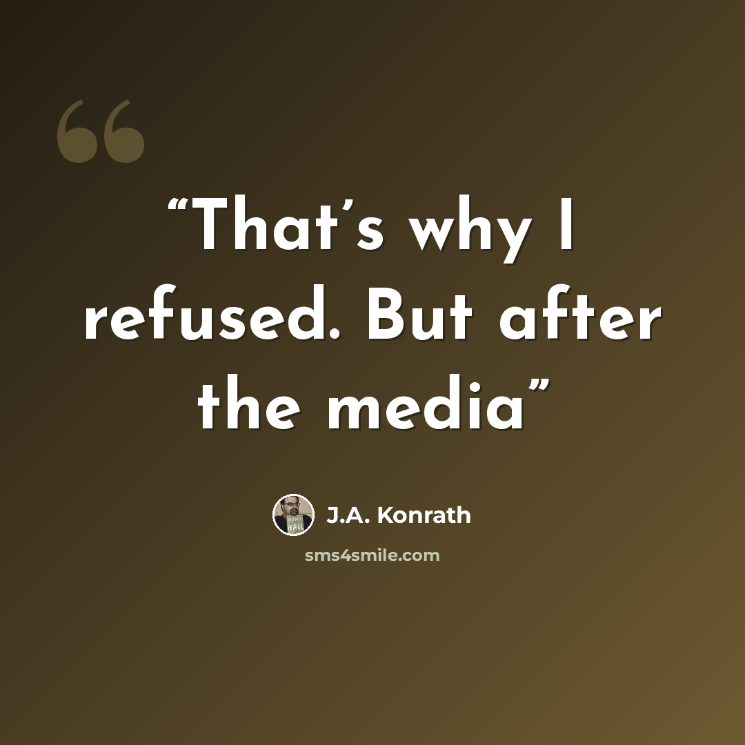 “That’s why I refused. But after the media” quote by J.A. Konrath