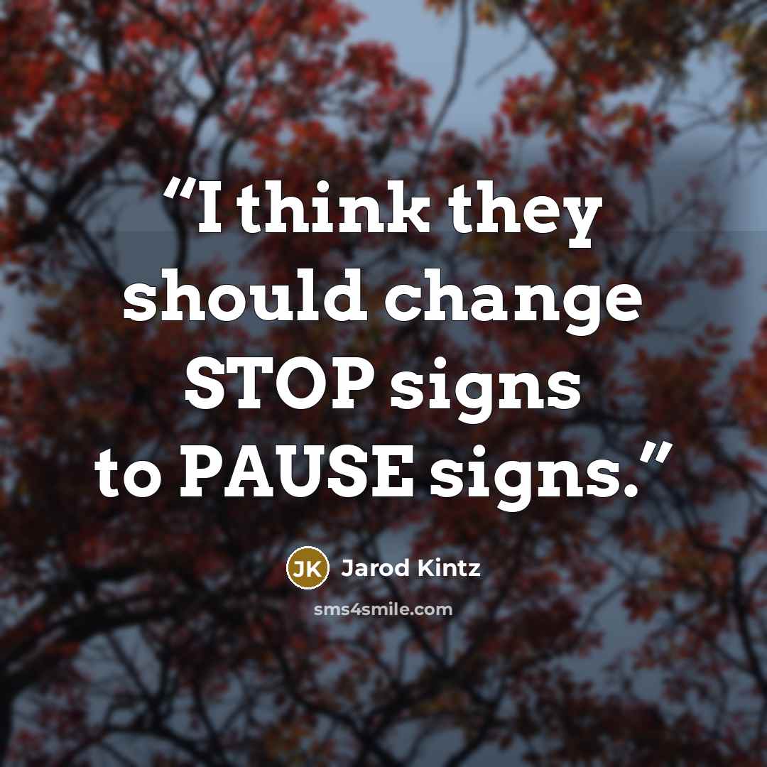 “I think they should change STOP signs to PAUSE signs.” quote by Jarod Kintz