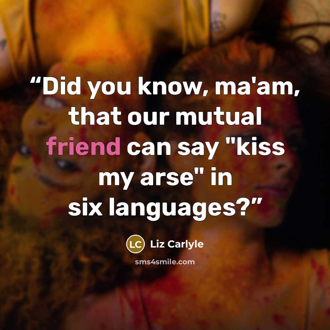 “Did you know, ma'am, that our mutual friend can say "kiss my arse" in six languages?” quote by Liz Carlyle