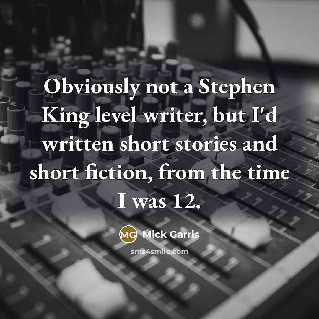 “Obviously not a Stephen King level writer, but I'd written short stories and short fiction, from the time I was 12.” quote by Mick Garris
