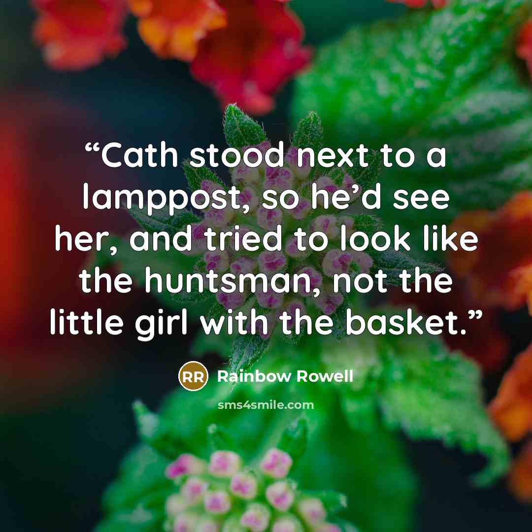 “Cath stood next to a lamppost, so he’d see her, and tried to look like the huntsman, not the little girl with the basket.” quote by Rainbow Rowell