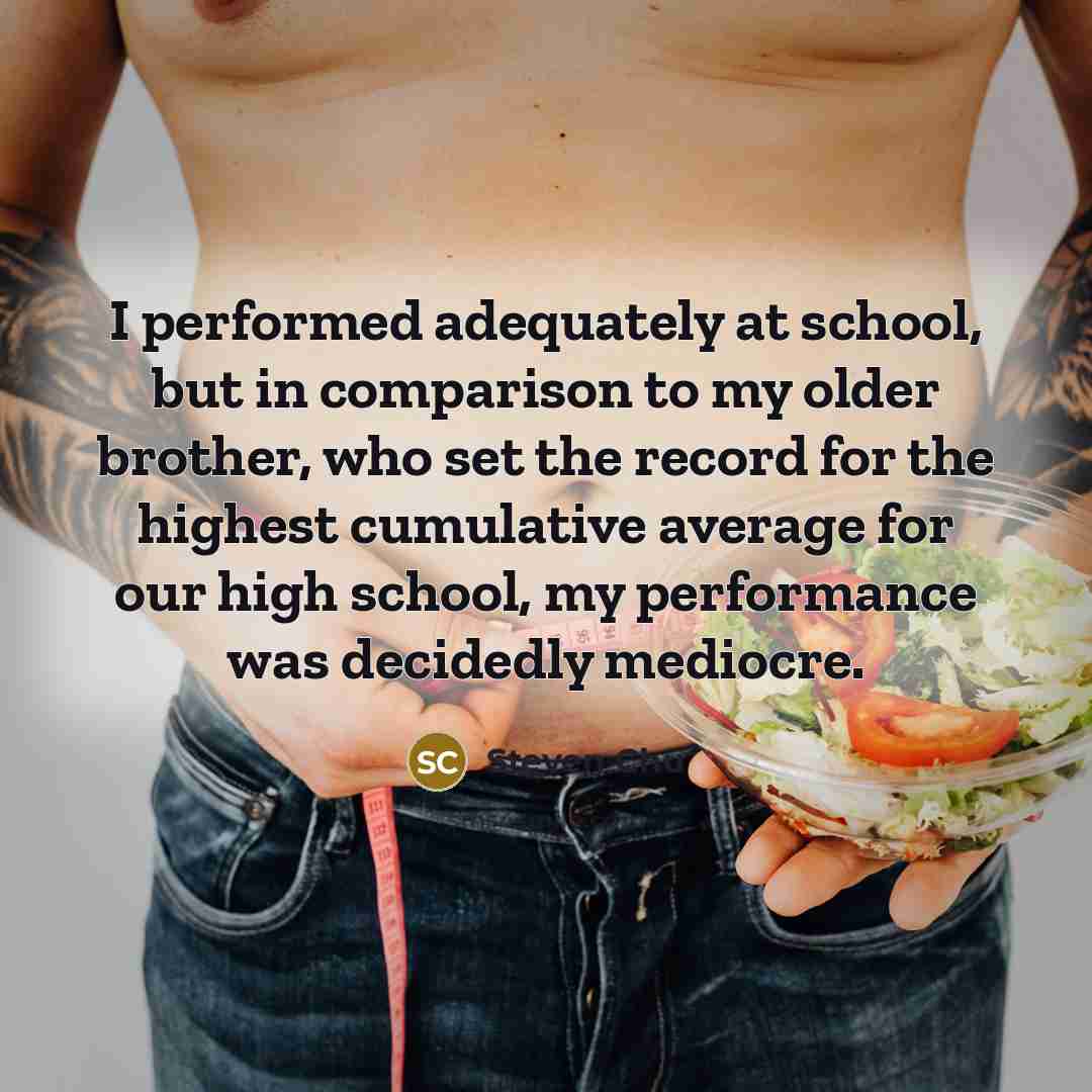 “I performed adequately at school, but in comparison to my older brother, who set the record for the highest cumulative average for our high school, my performance was decidedly mediocre.” quote by Steven Chu